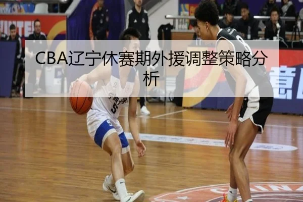 CBA辽宁休赛期外援调整策略分析